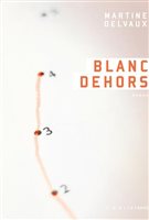 La couverture de « Blanc dehors » de Martine Delvaux La couverture de « Blanc dehors » de Martine Delvaux