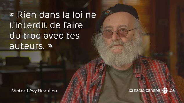 « Rien dans la loi ne t'interdit de faire du troc avec tes auteurs. » - Victor-Lévy Beaulieu « Rien dans la loi ne t'interdit de faire du troc avec tes auteurs. » - Victor-Lévy Beaulieu