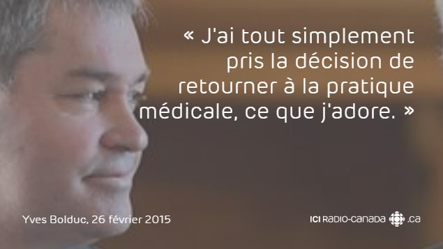 « J'ai tout simplement pris la décision de retourner à la pratique médicale, ce que j'adore. » - Yves Bolduc « J'ai tout simplement pris la décision de retourner à la pratique médicale, ce que j'adore. » - Yves Bolduc