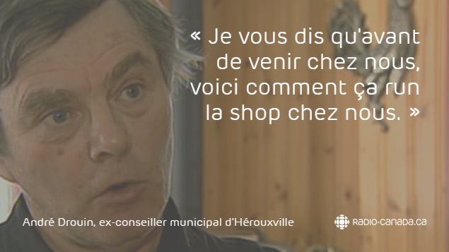 « Je vous dis qu'avant de venir chez nous, voici comment ça run la shop chez nous. » - André Drouin, ex-conseiller municipal d'Hérouxville « Je vous dis qu'avant de venir chez nous, voici comment ça run la shop chez nous. » - André Drouin, ex-conseiller municipal d'Hérouxville