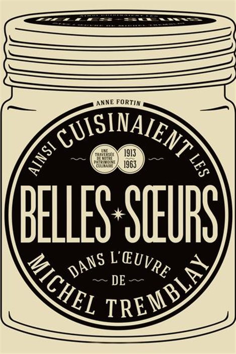 Ainsi cuisinaient les belles-sœurs dans l’œuvre de Michel Tremblay - Anne Fortin Ainsi cuisinaient les belles-sœurs dans l’œuvre de Michel Tremblay - Anne Fortin
