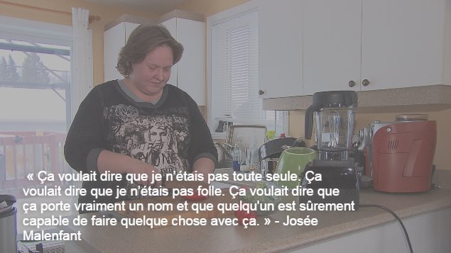« Ça voulait dire que je n’étais pas toute seule. Ça voulait dire que je n’étais pas folle. Ça voulait dire que ça porte vraiment un nom et que quelqu'un est sûrement capable de faire quelque chose avec ça », dit Josée Malenfant qui souffre d'un trouble alimentaire. « Ça voulait dire que je n’étais pas toute seule. Ça voulait dire que je n’étais pas folle. Ça voulait dire que ça porte vraiment un nom et que quelqu'un est sûrement capable de faire quelque chose avec ça », dit Josée Malenfant qui souffre d'un trouble alimentaire.