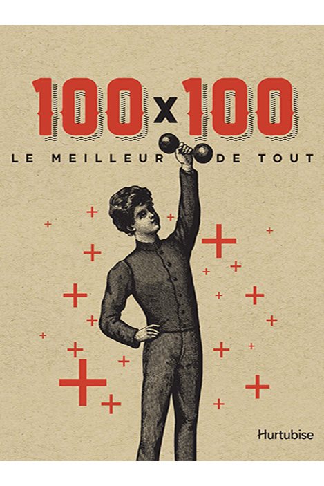 Couverture du livre 100 x 100 le meilleur de tout où un jeune homme lève un haltère Couverture du livre 100 x 100 le meilleur de tout où un jeune homme lève un haltère