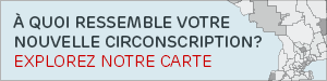 À quoi ressemble votre nouvelle circonscription?